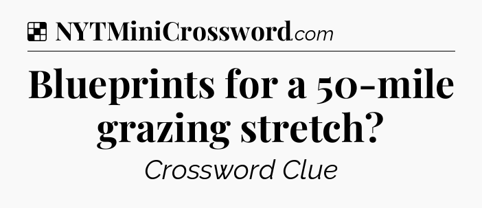 Solution: Blueprints for a 50-mile grazing stretch - NYT Crossword