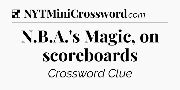 Solution: N.B.A.'s Magic, on scoreboards - NYT Crossword