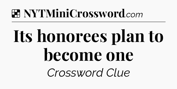 Solution: Its honorees plan to become one - NYT Crossword