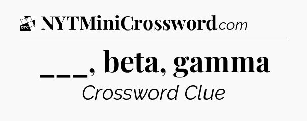 ___, beta, gamma - Daily Themed Classic Crossword