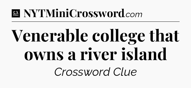 Venerable college that owns a river island - LA Times Crossword