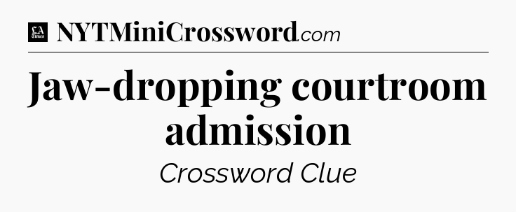 Jaw-dropping courtroom admission - LA Times Crossword