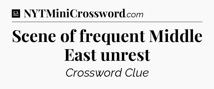 Scene of frequent Middle East unrest - LA Times Crossword