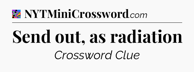 Send out, as radiation Crossword Clue