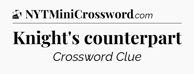 Knight's counterpart - Daily Themed Mini Crossword