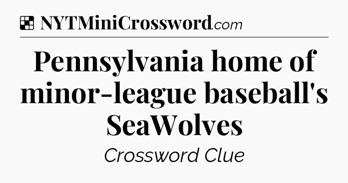 Solution: Pennsylvania home of minor-league baseball's SeaWolves - NYT Crossword