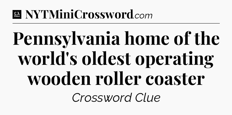 Pennsylvania home of the world's oldest operating wooden roller coaster - LA Times Crossword