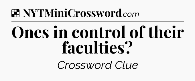 Solution: Ones in control of their faculties - NYT Crossword