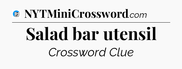 Salad bar utensil Crossword Clue