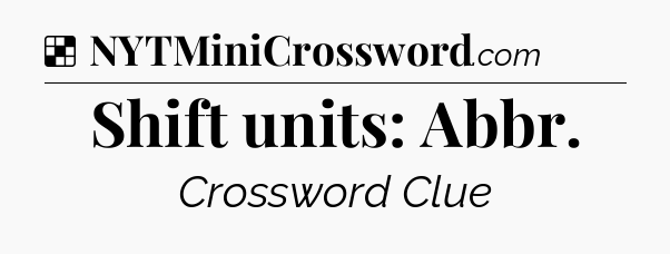 Solution: Shift units: Abbr - NYT Crossword