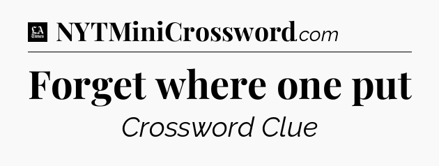 Forget where one put - LA Times Crossword
