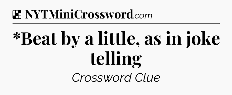 Solution: *Beat by a little, as in joke telling - NYT Crossword