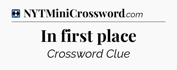 Solution: In first place - NYT Mini Crossword