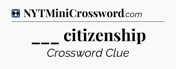 Solution: ___ citizenship - NYT Mini Crossword