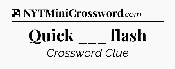 Solution: Quick ___ flash - NYT Crossword
