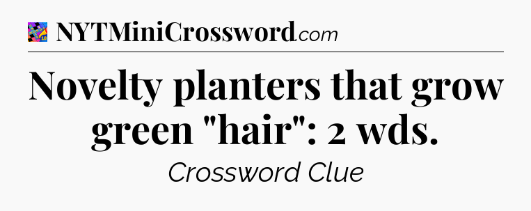 Novelty planters that grow green 