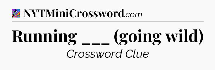 Running ___ (going wild) Crossword Clue