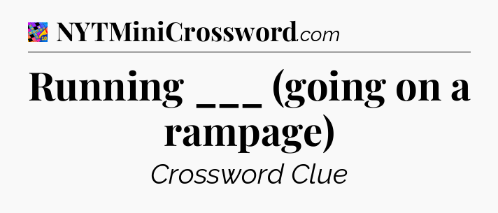 Running ___ (going on a rampage) Crossword Clue