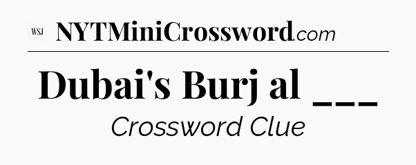 Dubai's Burj al ___ - WSJ Crossword
