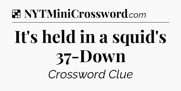 Solution: It's held in a squid's 37-Down - NYT Crossword