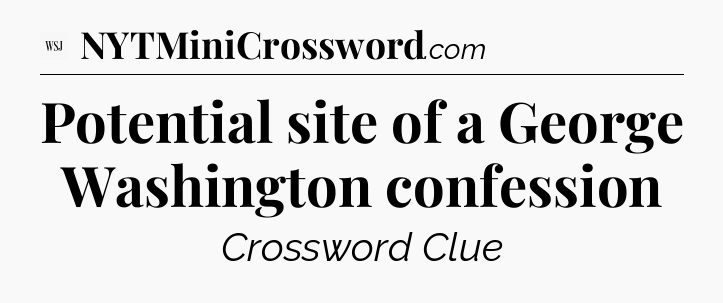 Potential site of a George Washington confession - WSJ Crossword