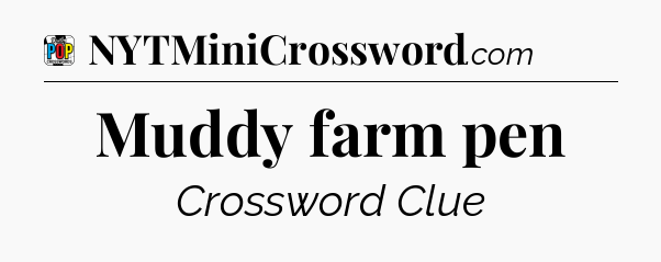Muddy farm pen Crossword Clue