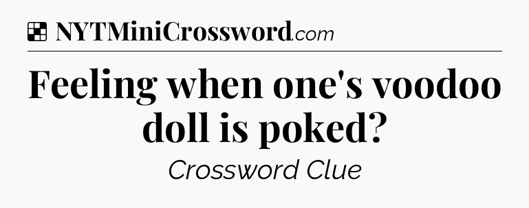 Solution: Feeling when one's voodoo doll is poked - NYT Crossword