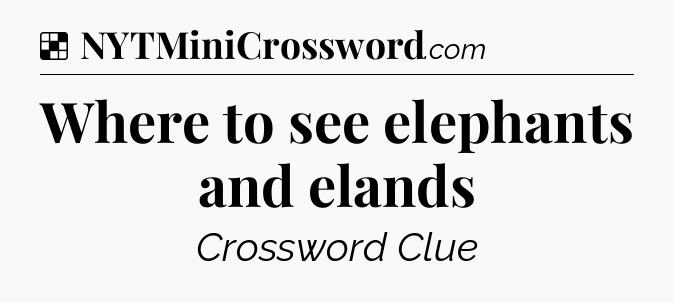 Solution: Where to see elephants and elands - NYT Crossword