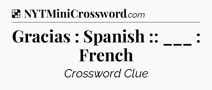 Solution: Gracias : Spanish :: ___ : French - NYT Crossword