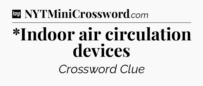 *Indoor air circulation devices Crossword Clue