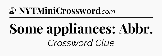 Some appliances: Abbr - Daily Themed Classic Crossword