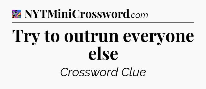 Try to outrun everyone else Crossword Clue