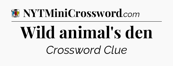 Wild animal's den Crossword Clue