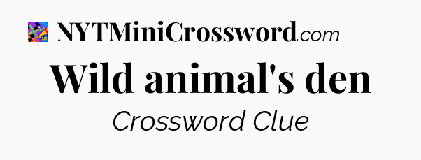 Wild animal's den Crossword Clue