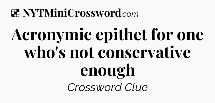 Solution: Acronymic epithet for one who's not conservative enough - NYT Crossword