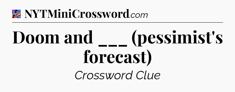 Doom and ___ (pessimist's forecast) Crossword Clue