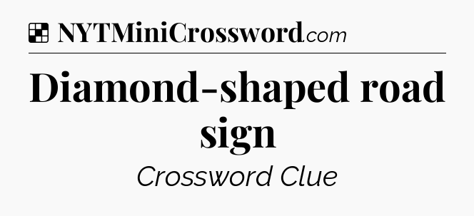 Solution: Diamond-shaped road sign - NYT Crossword
