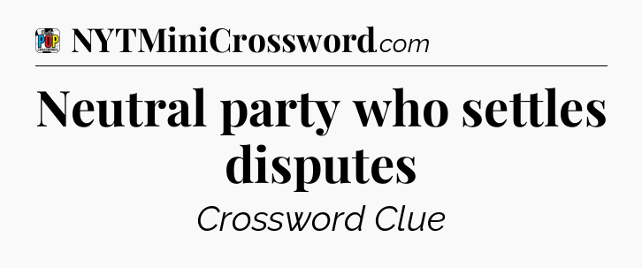 Neutral party who settles disputes Crossword Clue