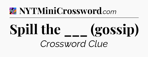 Spill the ___ (gossip) Crossword Clue
