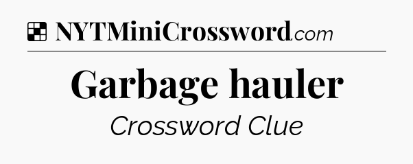Solution: Garbage hauler - NYT Crossword