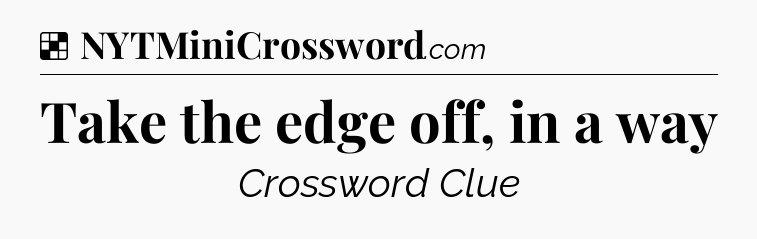 Solution: Take the edge off, in a way - NYT Crossword