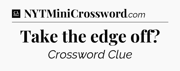 Take the edge off - LA Times Crossword