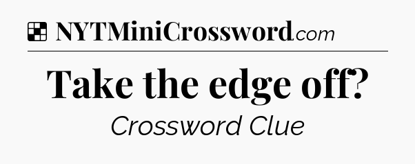 Solution: Take the edge off - NYT Crossword