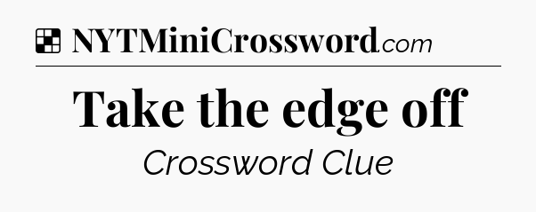 Solution: Take the edge off - NYT Crossword