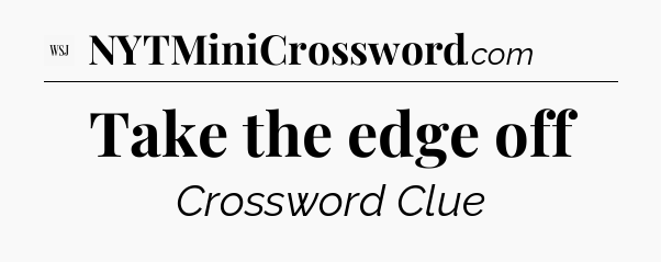 Take the edge off - WSJ Crossword