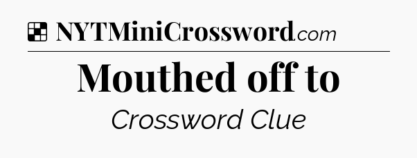 Solution: Mouthed off to - NYT Crossword