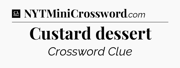 Custard dessert - LA Times Crossword