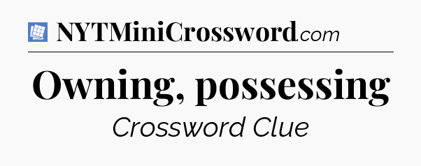 Owning, possessing Puzzle Page Crossword Clue