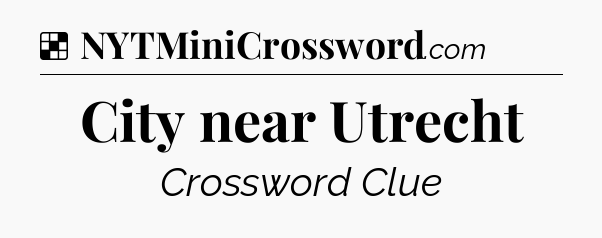 Solution: City near Utrecht - NYT Crossword