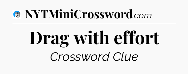 Drag with effort Crossword Clue